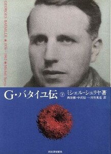 Ｇ・バタイユ伝(下　１９３６～１９６２)／ミシェルシュリヤ【著】，西谷修，中沢信一，川竹英克【訳】