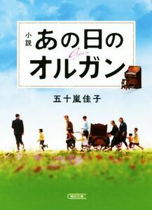 小説　あの日のオルガン 朝日文庫／五十嵐佳子(著者)