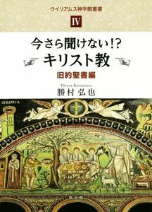 今さら聞けない！？キリスト教　旧約聖書編 ウイリアムス神学館叢書IV／勝村弘也(著者)