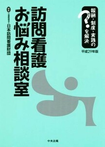 訪問看護お悩み相談室　平成２９年版 報酬・制度・実践のはてなを解決／日本訪問看護財団(編者)