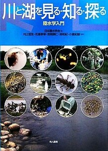 川と湖を見る・知る・探る 陸水学入門／日本陸水学会【編】，村上哲生，花里孝幸，吉岡崇仁，森和紀，小倉紀雄【監修】