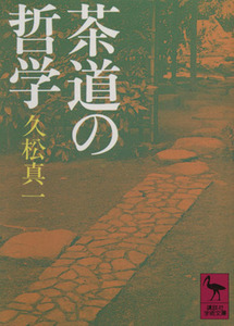 茶道の哲学 講談社学術文庫／久松真一【著】，藤吉慈海【編】