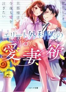 エリート外科医の滴る愛妻欲　旦那様は今夜も愛を注ぎたい ベリーズ文庫／伊月ジュイ(著者)