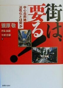 街は要る！ 中心市街地活性化とは何か／蓑原敬(著者),河合良樹(著者),今枝忠彦(著者)