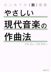 やさしい現代音楽の作曲法 はじめての〈脱〉音楽／木石岳(著者),川島素晴