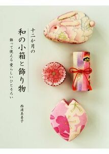 十二か月の和の小箱と飾り物 飾って使える愛らしいひとそろい／西浦美喜子(著者)