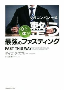 シリコンバレー式　心と体が整う最強のファスティング／デイヴ・アスプリー(著者),安藤貴子(訳者)