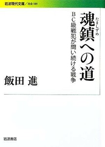 魂鎮への道 ＢＣ級戦犯が問い続ける戦争 岩波現代文庫　社会１８９／飯田進【著】