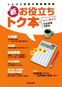 新お役立ちトク本　すぐに使える社会保障活用術 しんぶん赤旗日曜版編集部／著