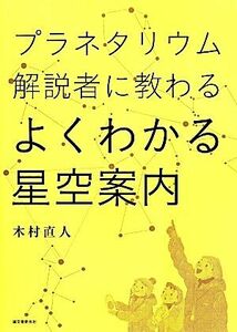 プラネタリウム解説者に教わるよくわかる星空案内／木村直人(著者)