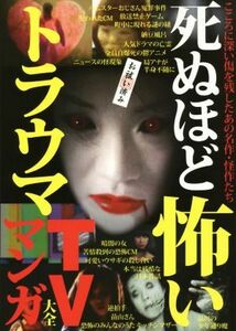 死ぬほど怖いトラウマＴＶ・マンガ大全／鉄人社