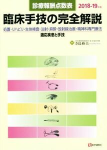 臨床手技の完全解説(２０１８－１９年版) 診療報酬点数表　処置・リハビリ・生体検査・注射・麻酔・放射線治療・精神科専門療法　適応疾患