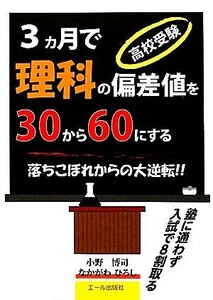 高校受験３ヵ月で理科の偏差値を３０から６０にする 落ちこぼれからの大逆転！！／小野博司，なかがわひろし【著】