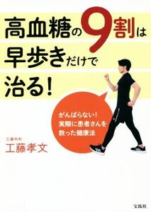 高血糖の９割は早歩きだけで治る！ がんばらない！実際に患者さんを救った健康法／工藤孝文(著者)