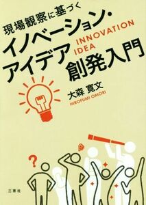 現場観察に基づくイノベーション・アイデア創発入門／大森寛文(著者)