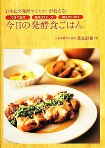 今日の発酵食ごはん 日本初の発酵マイスターが教える！１０分で完成・簡単３ステップ・麹を使い切る／是友麻希【著】