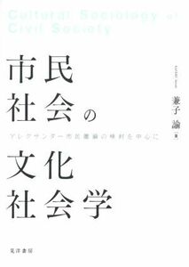 市民社会の文化社会学 アレクサンダー市民圏論の検討を中心に／兼子諭(著者)