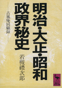 明治・大正・昭和政界秘史 古風庵回顧録 講談社学術文庫６１９／若槻礼次郎(著者)