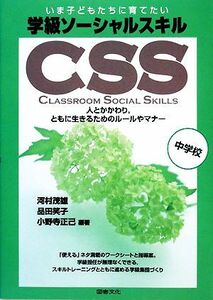 いま子どもたちに育てたい　学級ソーシャルスキル　ＣＳＳ(中学校) 人とかかわり、ともに生きるためのルールやマナー／河村茂雄，品田笑子