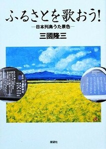 ふるさとを歌おう！ 日本列島うた景色／三國隆三【著】