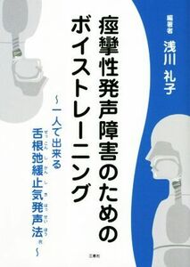 痙攣性発声障害のためのボイストレーニング 一人で出来る舌根弛緩止気発声法／浅川礼子(著者)