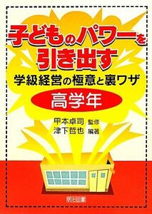 子どものパワーを引き出す学級経営の極意と裏ワザ　高学年／甲本卓司【監修】，津下哲也【著】