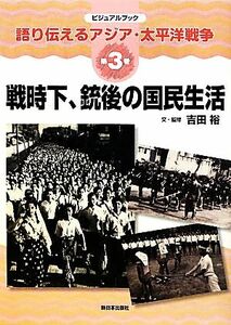 戦時下、銃後の国民生活 ビジュアルブック語り伝えるアジア・太平洋戦争第３巻／吉田裕【文・監修】