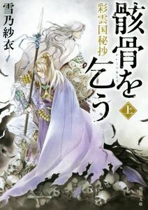 骸骨を乞う(上) 彩雲国秘抄 角川文庫／雪乃紗衣(著者)