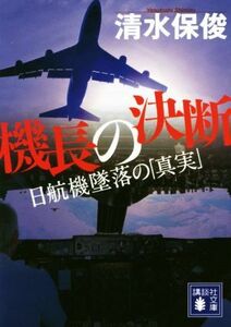 機長の決断 日航機墜落の「真実」 講談社文庫／清水保俊(著者)