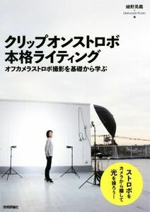 クリップオンストロボ本格ライティング オフカメラストロボ撮影を基礎から学ぶ／細野晃義(著者),ＵＮＰＬＵＧＧＥＤ　ＳＴＵＤＩＯ(著者)