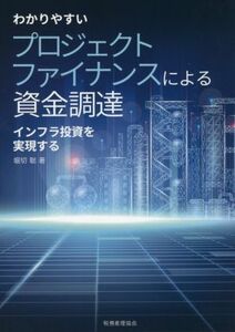 わかりやすいプロジェクトファイナンスによる資金調達 インフラ投資を実現する／堀切聡(著者)