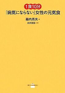 １食１０分「病気にならない」女性の元気食 講談社のお料理ＢＯＯＫ／幕内秀夫【著】