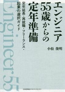 エンジニア　５５歳からの定年準備 定年延長・再就職・フリーランス・起業の選択ガイド／小松俊明(著者)