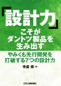 「設計力」こそがダントツ製品を生み出す やみくも先行開発を打破する７つの設計力／寺倉修(著者)