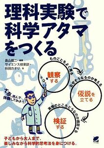 理科実験で科学アタマをつくる／畠山雄二【編著】，サイエンス【倶楽部】，秋田カオリ【著】