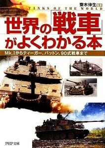 世界の「戦車」がよくわかる本　Ｍｋ．Ⅰからティーガー、パットン、９０式戦車まで （ＰＨＰ文庫　さ４９－１） 斎木伸生／監修