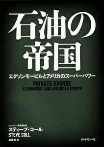 石油の帝国 エクソンモービルとアメリカのスーパーパワー／スティーブ・コール(著者),森義雅(訳者)