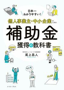 日本一わかりやすい！個人事業主・中小企業のための補助金獲得の教科書／尾上昌人(著者)