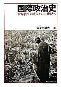 国際政治史 世界戦争の時代から２１世紀へ／佐々木雄太【著】