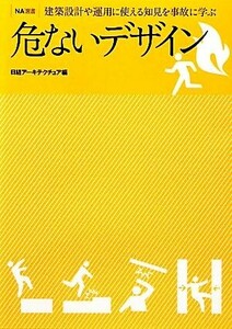 危ないデザイン 事故現場に学ぶ設計や運用の知恵 ＮＡ選書／日経アーキテクチュア【編】