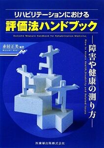 リハビリテーションにおける評価法ハンドブック 障害や健康の測り方／赤居正美【編著】