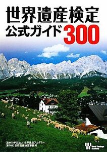 世界遺産検定　公式ガイド３００／ＮＰＯ法人世界遺産アカデミー【監修】，世界遺産検定事務局【著】