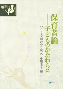 保育者論 子どものかたわらに シリーズ知のゆりかご／小川圭子(編者)