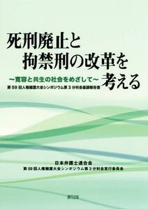 死刑廃止と拘禁刑の改革を考える 寛容と共生の社会をめざして／日本弁護士連合会(編者)