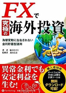 ＦＸで究極の海外投資 為替変動に左右されない金利貯蓄型運用 現代の錬金術師シリーズ１０４／結喜たろう【著】，北山広京【監修】