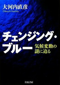 チェンジング・ブルー 気候変動の謎に迫る／大河内直彦【著】