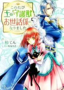 このたび王の守護獣お世話係になりました 一迅社文庫アイリス／柏てん(著者),鳴海ゆき