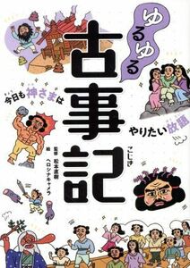 ゆるゆる古事記　今日も神さまはやりたい放題／松本直樹,ヘロシナキャメラ