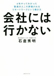 会社には行かない ６年やってわかった普通の人こそ評価されるリモートワークという働き方／石倉秀明(著者)