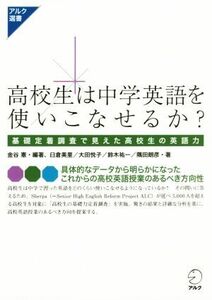 高校生は中学英語を使いこなせるか？ 基礎定着調査で見えた高校生の英語力 アルク選書シリーズ／金谷憲(著者),臼倉美里(著者),大田悦子(著